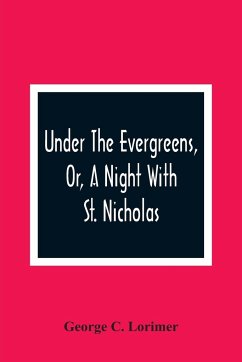 Under The Evergreens, Or, A Night With St. Nicholas - C. Lorimer, George