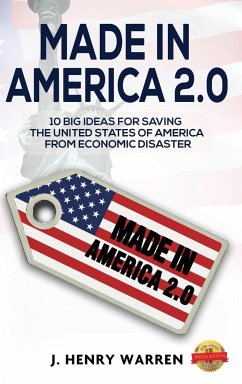 Made in America 2.0 10 Big Ideas for Saving the United States of America from Economic Disaster - Warren, J Henry