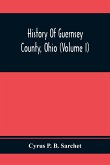 History Of Guernsey County, Ohio (Volume I)