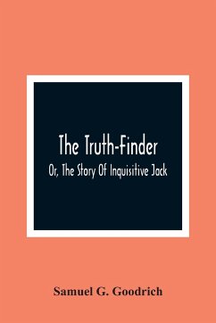 The Truth-Finder; Or, The Story Of Inquisitive Jack - G. Goodrich, Samuel