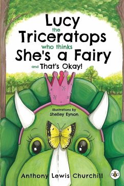Lucy the Triceratops Who Thinks She's a Fairy and That's Okay! - Churchill, Anthony Lewis