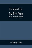 Old Grand-Papa, And Other Poems