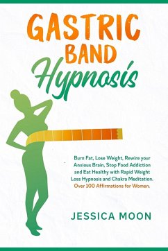 Gastric Band Hypnosis: Burn Fat, Lose Weight, Rewire your Anxious Brain, Stop Food Addiction and Eat Healthy with Rapid Weight Loss Hypnosis - Moon, Jessica