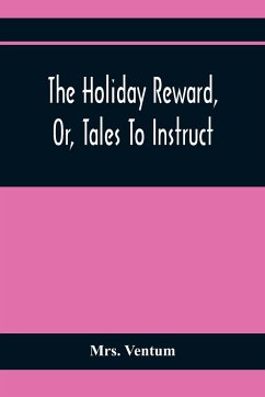 The Holiday Reward, Or, Tales To Instruct And Amuse Good Children During The Christmas And Midsummer Vacations - Ventum