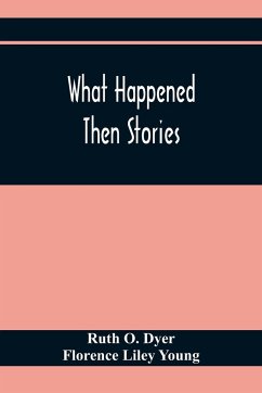 What Happened Then Stories - O. Dyer, Ruth; Liley Young, Florence