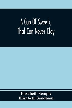 A Cup Of Sweets, That Can Never Cloy - Semple, Elizabeth; Sandham, Elizabeth