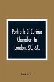 Portraits Of Curious Characters In London, &C. &C.