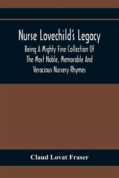 Nurse Lovechild'S Legacy; Being A Mighty Fine Collection Of The Most Noble, Memorable And Veracious Nursery Rhymes - Lovat Fraser, Claud