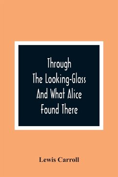 Through The Looking-Glass And What Alice Found There - Carroll, Lewis