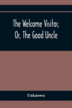 The Welcome Visitor, Or, The Good Uncle - Unknown