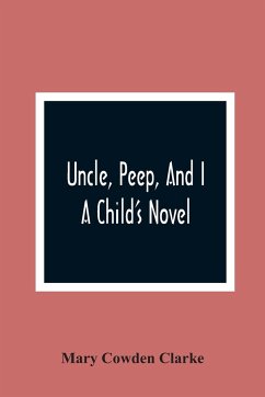 Uncle, Peep, And I. A Child'S Novel - Cowden Clarke, Mary