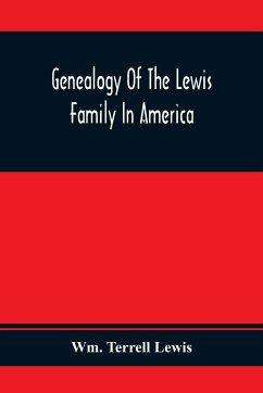 Genealogy Of The Lewis Family In America, From The Middle Of The Seventeenth Century Down To The Present Time - Terrell Lewis, Wm.
