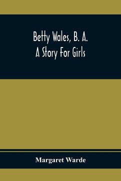 Betty Wales, B. A.; A Story For Girls - Warde, Margaret