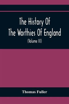 The History Of The Worthies Of England Containing Brief Notices Of the Most celebrated Worthies Of England Who Have Flourished Since The Time Of Fuller With Explanatory Notes And Copious Indexes (Volume Iii) - Fuller, Thomas