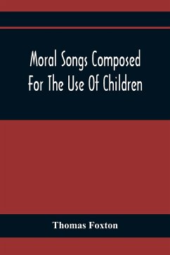 Moral Songs Composed For The Use Of Children - Foxton, Thomas