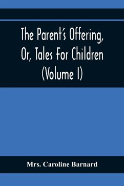 The Parent'S Offering, Or, Tales For Children (Volume I) - Caroline Barnard