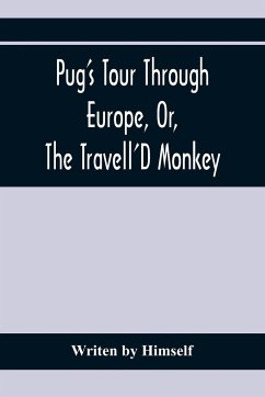 Pug'S Tour Through Europe, Or, The Travell'D Monkey - by Himself, Writen