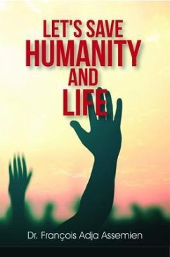 LET'S SAVE HUMANITY AND LIFE (eBook, ePUB) - Adja Assemien, François