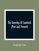 The Township Of Sandwich (Past And Present); An Interesting History Of The Canadian Frontier Along The Detroit River, Including The Territory Which No