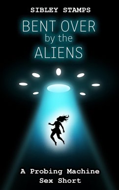 Cover Bent Over by the Aliens: A Probing Machine Sex Short (eBook, ePUB)