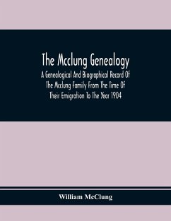 The Mcclung Genealogy. A Genealogical And Biographical Record Of The Mcclung Family From The Time Of Their Emigration To The Year 1904 - McClung, William