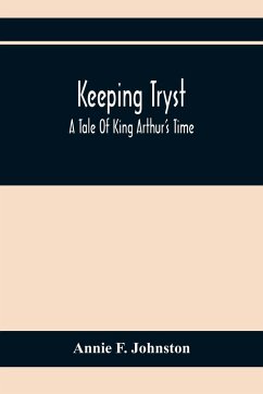 Keeping Tryst; A Tale Of King Arthur'S Time - F. Johnston, Annie