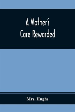 A Mother'S Care Rewarded; In The Correction Of Those Defects Most General In Young People, During Their Education - Hughs