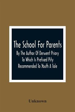 The School For Parents; By The Author Of Derwent Priory To Which Is Prefixed Pity Recommended To Youth A Tale - Unknown