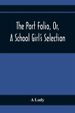 The Port Folio, Or, A School Girl'S Selection