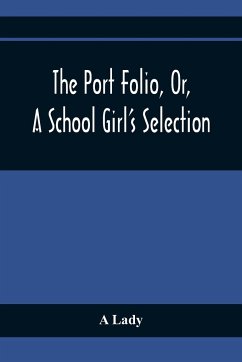 The Port Folio, Or, A School Girl'S Selection - Lady, A.
