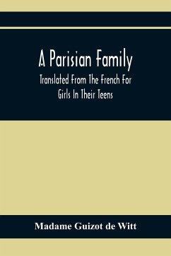 A Parisian Family; Translated From The French For Girls In Their Teens - Guizot De Witt, Madame