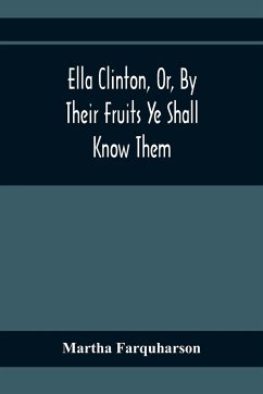 Ella Clinton, Or, By Their Fruits Ye Shall Know Them - Farquharson, Martha