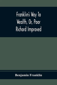 Franklin'S Way To Wealth, Or, Poor Richard Improved - Franklin, Benjamin