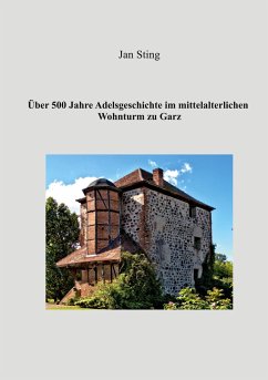 Über 500 Jahre Adelsgeschichte im mittelalterlichen Wohnturm zu Garz - Sting, Jan