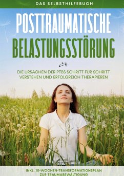 Posttraumatische Belastungsstörung: Das Selbsthilfebuch - Die Ursachen der PTBS Schritt für Schritt verstehen und erfolgreich therapieren - inkl. 10-Wochen-Transformationsplan zur Traumabewältigung - Rehnberg, Carolin