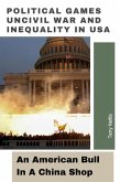 Political Games, Uncivil War and Inequality in USA: An American Bull In A China Shop (eBook, ePUB)