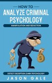 How to Analyze Criminal Psychology, Manipulation and Seduction : Detect Deception: Dark psychology (eBook, ePUB)