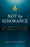 Not by Ignorance: An Explanation of Cessationism (eBook, ePUB)