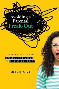 Avoiding a Parental Freak-Out: Straight Talk from College Professor to Christian Parent (eBook, ePUB) - Bozack, Michael J