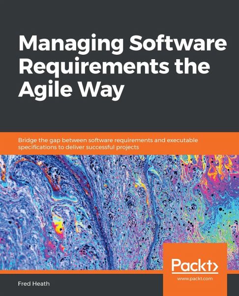 Managing Software Requirements the Agile Way (eBook, ePUB) Managing Software Requirements the Agile Way (eBook, ePUB)