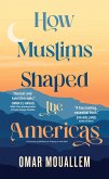 How Muslims Shaped the Americas (eBook, ePUB)