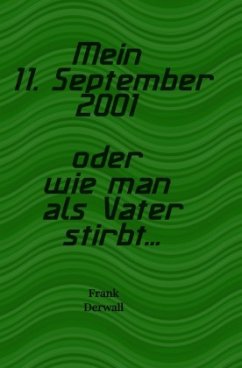 Mein 11. September 2001 oder wie man als Vater stirbt... - Derwall, Frank