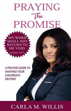 Praying The Promise: A Prayer Guide To Shaping Your Children's Destiny - Willis, Carla M.