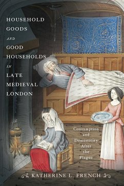 Household Goods and Good Households in Late Medieval London - French, Katherine L.