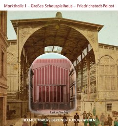 Helmut Maiers Berliner Topographien / Markthalle I, Großes Schauspielhaus, Friedrichstadt-Palast - Maier, Helmut