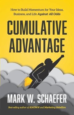 Cumulative Advantage: How to Build Momentum for your Ideas, Business and Life Against All Odds - Schaefer, Mark W.