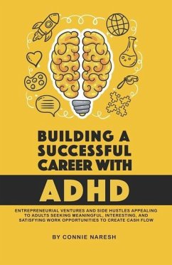 Building A Successful Career With ADHD: Entrepreneurial ventures and side hustles appealing to adults seeking meaningful, interesting, and satisfying - Naresh, Connie