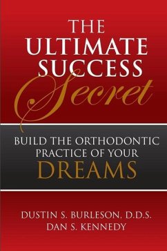 The Ultimate Success Secret: Build the Orthodontic Practice of Your Dreams - Burleson, Dustin