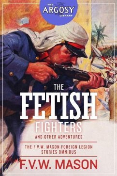 The Fetish Fighters and Other Adventures: The F.V.W. Mason Foreign Legion Stories Omnibus - Mason, F. V. W.