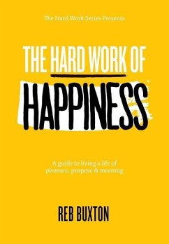The Hard Work Of Happiness: A Guide To Living A Life Of Pleasure, Purpose & Meaning - Buxton, Reb